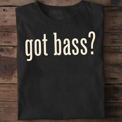 Got Bass Funny Slogan Tee - The Music Frontiers