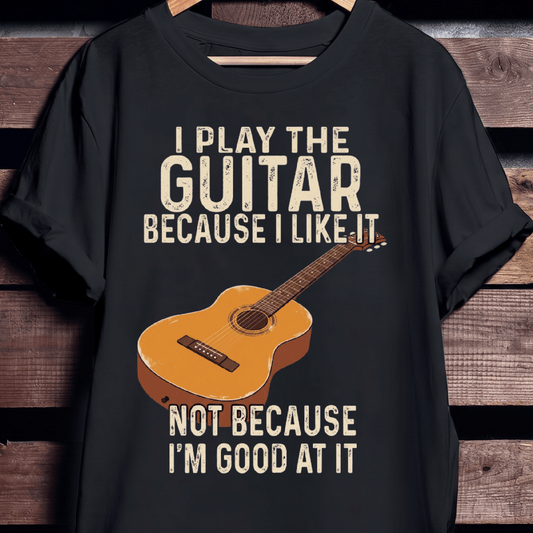 I Play Guitar Because I Like It T-shirt - The Music Frontiers