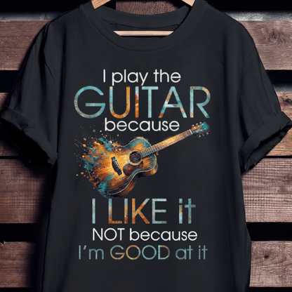 "I Play Guitar Because I Like It" Tee — Artistic Musician Shirt - The Music Frontiers
