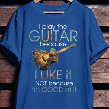 "I Play Guitar Because I Like It" Tee — Artistic Musician Shirt - The Music Frontiers