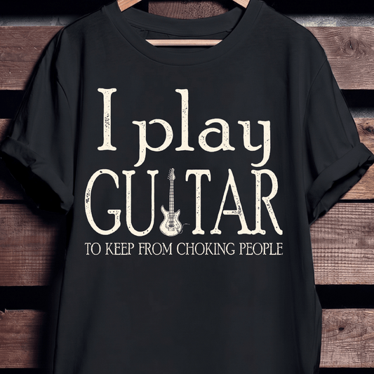 I Play Guitar To Keep From Choking People Funny Sarcastic T-Shirt - The Music Frontiers