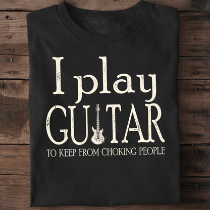I Play Guitar To Keep From Choking People Funny Sarcastic T-Shirt - The Music Frontiers
