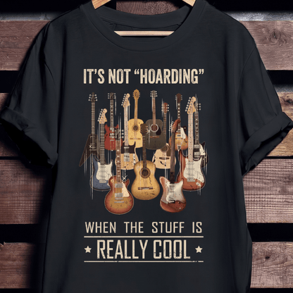 It's Not Hoarding If It's Really Cool Guitar T-shirt - The Music Frontiers